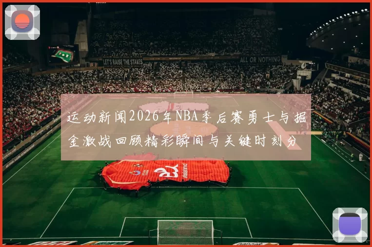 运动新闻2026年NBA季后赛勇士与掘金激战回顾精彩瞬间与关键时刻分析